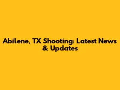 Abilene, TX Shooting: Latest News & Updates