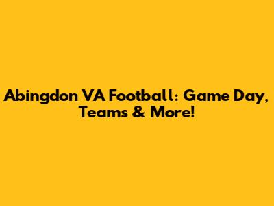 Abingdon VA Football: Game Day, Teams & More!