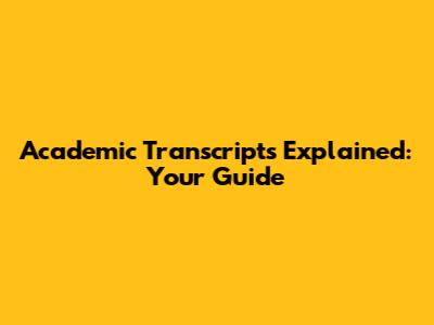 Academic Transcripts Explained: Your Guide