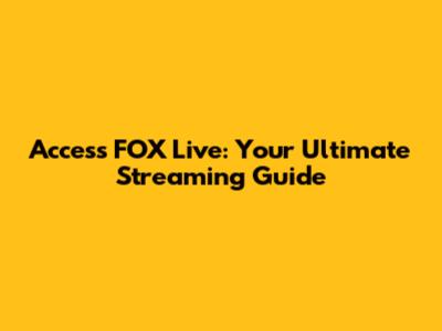 Access FOX Live: Your Ultimate Streaming Guide