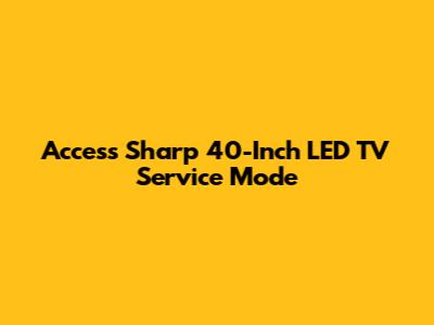 Access Sharp 40-Inch LED TV Service Mode
