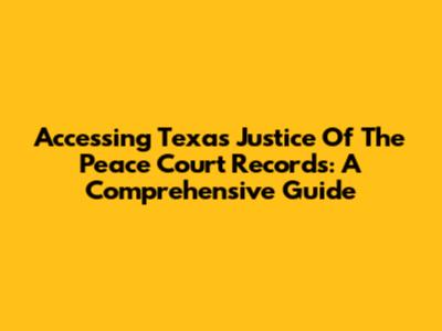 Accessing Texas Justice Of The Peace Court Records: A Comprehensive Guide