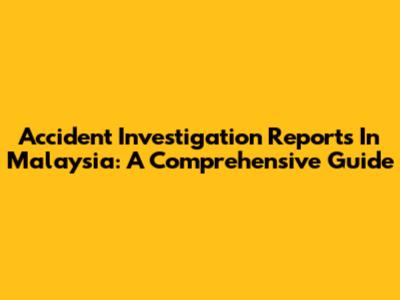Accident Investigation Reports In Malaysia: A Comprehensive Guide