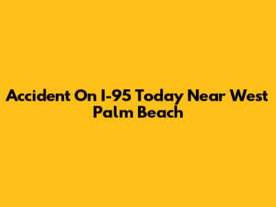 Accident On I-95 Today Near West Palm Beach