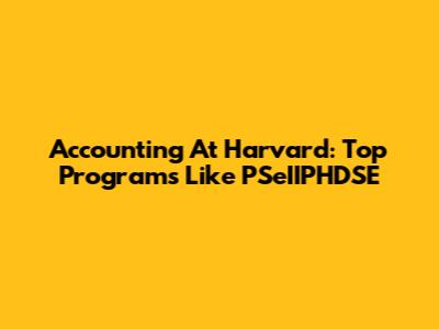 Accounting At Harvard: Top Programs Like PSeIIPHDSE