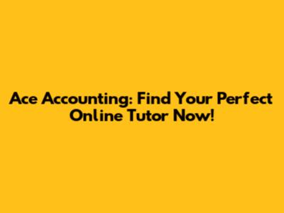 Ace Accounting: Find Your Perfect Online Tutor Now!