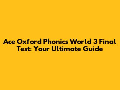 Ace Oxford Phonics World 3 Final Test: Your Ultimate Guide