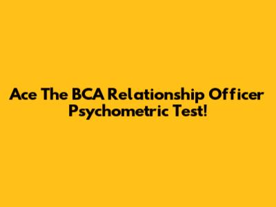 Ace The BCA Relationship Officer Psychometric Test!