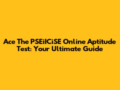 Ace The PSEiICiSE Online Aptitude Test: Your Ultimate Guide