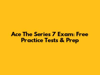Ace The Series 7 Exam: Free Practice Tests & Prep