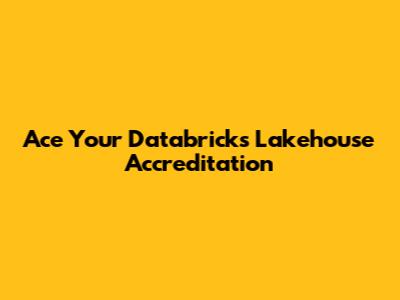 Ace Your Databricks Lakehouse Accreditation