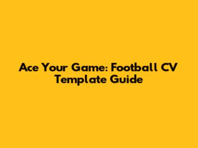 Ace Your Game: Football CV Template Guide