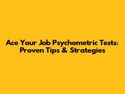 Ace Your Job Psychometric Tests: Proven Tips & Strategies