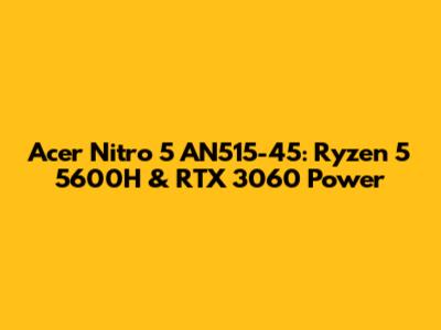 Acer Nitro 5 AN515-45: Ryzen 5 5600H & RTX 3060 Power