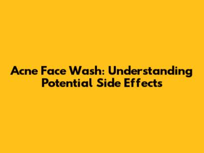 Acne Face Wash: Understanding Potential Side Effects