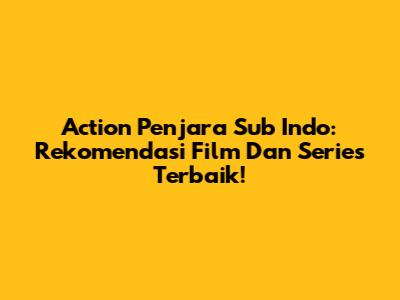 Action Penjara Sub Indo: Rekomendasi Film Dan Series Terbaik!
