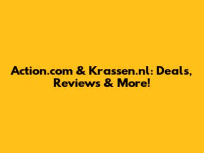 Action.com & Krassen.nl: Deals, Reviews & More!