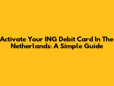 Activate Your ING Debit Card In The Netherlands: A Simple Guide