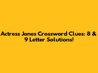 Actress Jones Crossword Clues: 8 & 9 Letter Solutions!