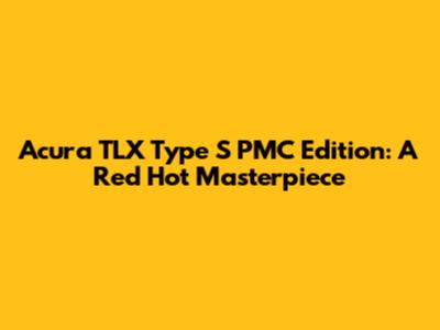 Acura TLX Type S PMC Edition: A Red Hot Masterpiece