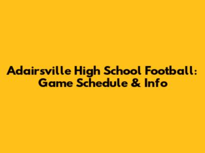 Adairsville High School Football: Game Schedule & Info