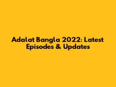 Adalat Bangla 2022: Latest Episodes & Updates