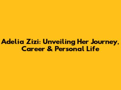 Adelia Zizi: Unveiling Her Journey, Career & Personal Life