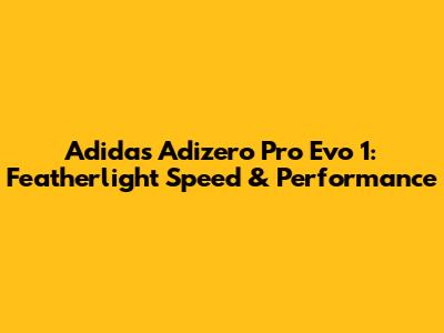 Adidas Adizero Pro Evo 1: Featherlight Speed & Performance