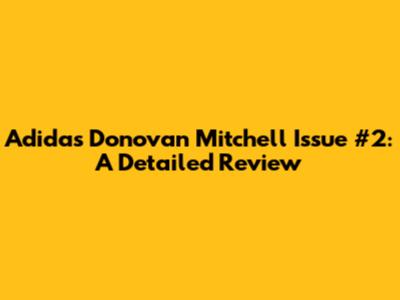 Adidas Donovan Mitchell Issue #2: A Detailed Review