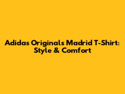Adidas Originals Madrid T-Shirt: Style & Comfort