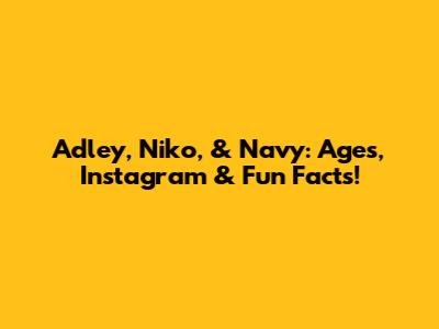 Adley, Niko, & Navy: Ages, Instagram & Fun Facts!