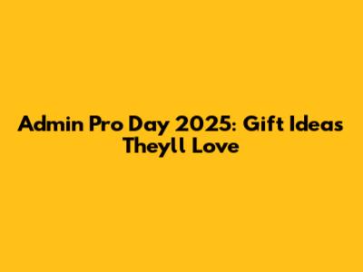 Admin Pro Day 2025: Gift Ideas They'll Love