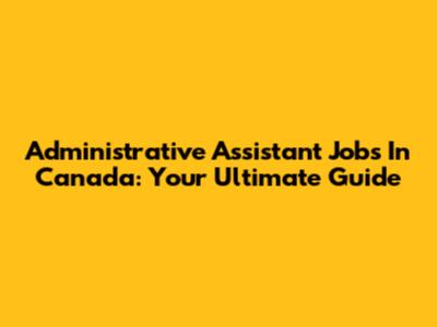Administrative Assistant Jobs In Canada: Your Ultimate Guide