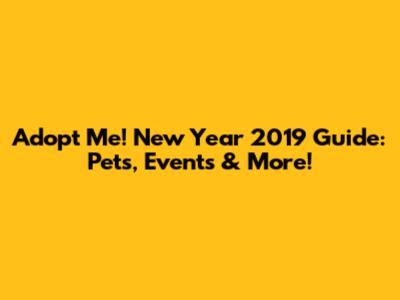 Adopt Me! New Year 2019 Guide: Pets, Events & More!