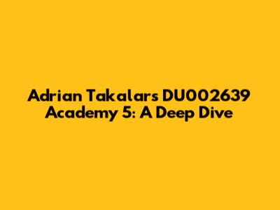 Adrian Takalar's DU002639 Academy 5: A Deep Dive