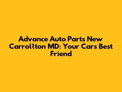 Advance Auto Parts New Carrollton MD: Your Car's Best Friend