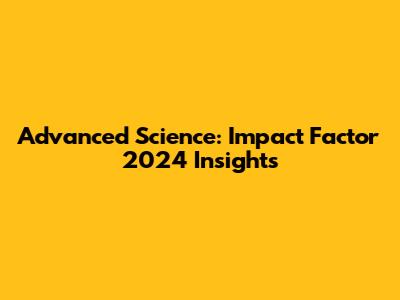 Advanced Science: Impact Factor 2024 Insights