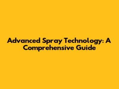 Advanced Spray Technology: A Comprehensive Guide