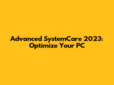 Advanced SystemCare 2023: Optimize Your PC