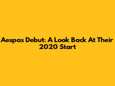 Aespa's Debut: A Look Back At Their 2020 Start