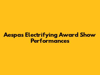 Aespa's Electrifying Award Show Performances