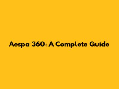 Aespa 360: A Complete Guide