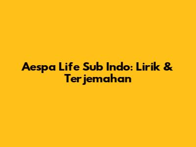 Aespa Life Sub Indo: Lirik & Terjemahan
