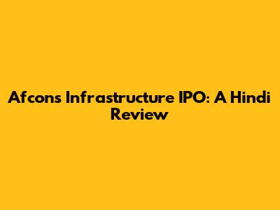 Afcons Infrastructure IPO: A Hindi Review