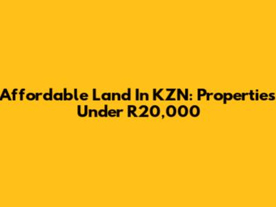Affordable Land In KZN: Properties Under R20,000