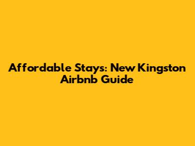 Affordable Stays: New Kingston Airbnb Guide