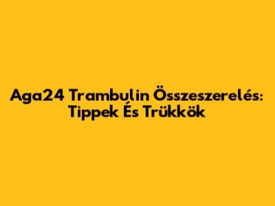 Aga24 Trambulin Összeszerelés: Tippek És Trükkök