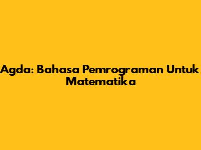 Agda: Bahasa Pemrograman Untuk Matematika