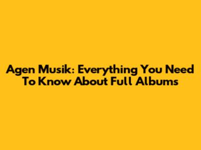 Agen Musik: Everything You Need To Know About Full Albums