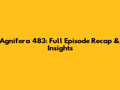 Agnifera 483: Full Episode Recap & Insights